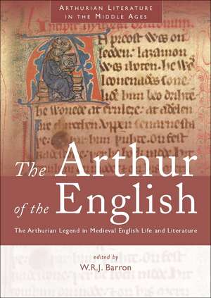 The Arthur of the English: The Arthurian Legend in Medieval English Life and Literature de W. R. J. Barron