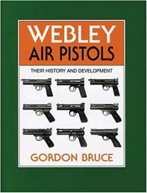 Webley Air Pistols: Their History and Development de Gordon Bruce