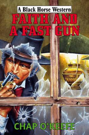 Faith and a Fast Gun de Chap O'Keefe