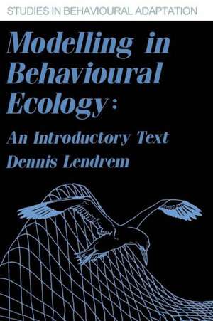 Modelling in Behavioural Ecology: An Introductory Text de Dennis Lendrem