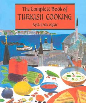 Complete Book Of Turkish Cooking de Ayla Esen Algar