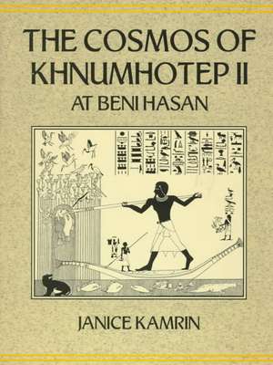 The Cosmos of Khnumhotep II at Beni Hasan de Janice Kamrin