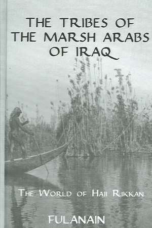 The Tribes Of The Marsh Arabs of Iraq: The World of Haji Rikkan de Fulanain,