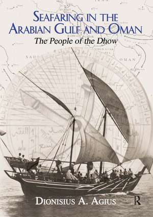 Seafaring in the Arabian Gulf and Oman: People of the Dhow de Dionisius A. Agius