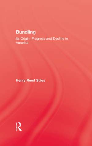 Bundling: Its Origin, Progress and Decline in America de Henry Reed Stiles