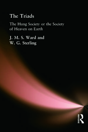 The Triads: The Hung Society or the Society of Heaven on Earth de J. M. S. Ward