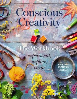 Conscious Creativity: The Workbook de Philippa Stanton