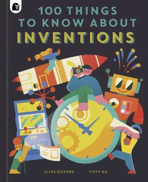 100 Things to Know About Inventions de Clive Gifford