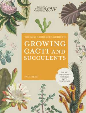 The Kew Gardener's Guide to Growing Cacti and Succulents de Paul Rees