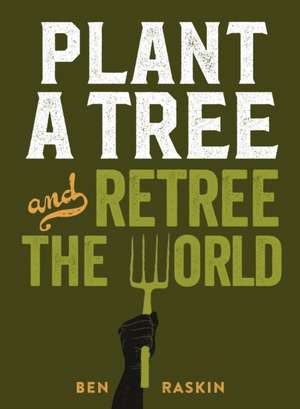 Plant a Tree and Retree the World de Ben Raskin