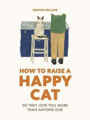 How to Raise a Happy Cat de Sophie Collins