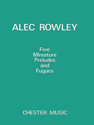 5 Miniature Preludes and Fugues de Alec Rowley