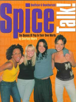 Unofficial & Unauthorized Spice Talk!: The Queens of Pop in Their Own Words de Courtney Myers