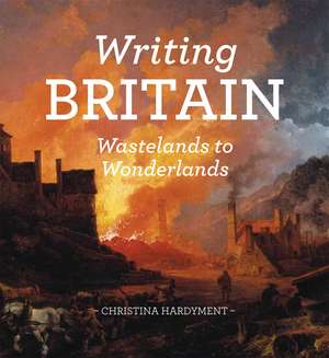 Writing Britain: Wastelands to Wonderlands de Christina Hardyment