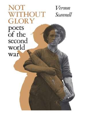 Not Without Glory: The Poets of the Second World War de Vernon Scannell