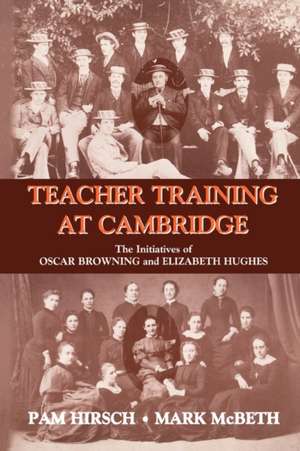 Teacher Training at Cambridge: The Initiatives of Oscar Browning and Elizabeth Hughes de Pam Hirsch