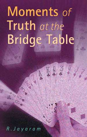 Moments of Truth at the Bridge Table de R. Jayaram