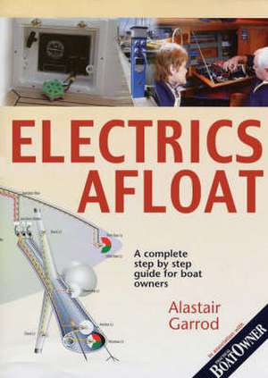 Practical Boat Owner's Electrics Afloat: A Complete Step by Step Guide for Boat Owners de Alistair Garrod