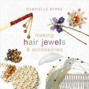 Byrne, G: Making Hair Jewels and Accessories de Gabrielle Byrne