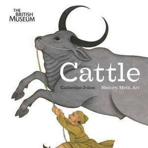 Cattle: History, Myth, Art de Catherine Johns