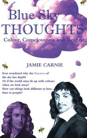 Blue Sky Thoughts: Colour, Consciousness and Reality de Jamie Carnie