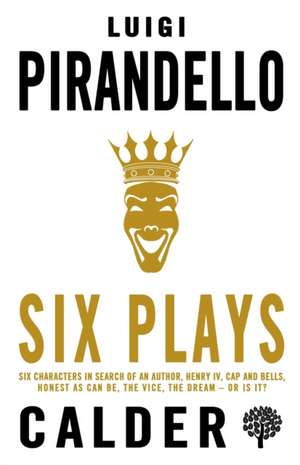 Six Plays: Six Characters in Search of an Author, Henry IV, Caps and Bells, Right You Are (if You Think You Are), The Jar, The Patent de Luigi Pirandello