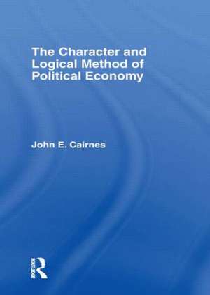 The Character and Logical Method of Political Economy de J. E. Cairnes