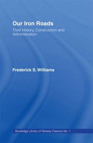 Our Iron Roads: Their History, Construction and Administraton de F.S. Williams