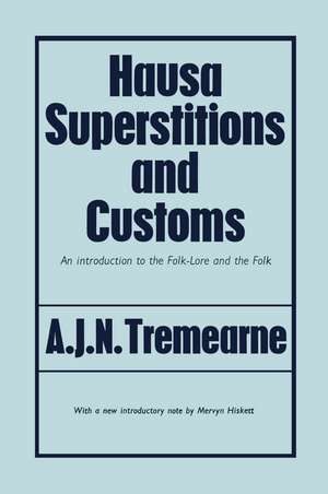 Hausa Superstitions and Customs: An Introduction to the Folk-Lore and the Folk de Major A.J.N. Tremearne