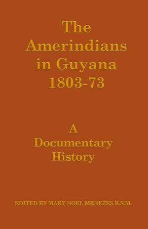 The Amerindians in Guyana 1803-1873: A Documentary History de Mary Noel Menezes