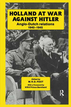 Holland at War Against Hitler: Anglo-Dutch Relations 1940-1945 de M. R. D. Foot