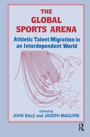 The Global Sports Arena: Athletic Talent Migration in an Interpendent World de John Bale