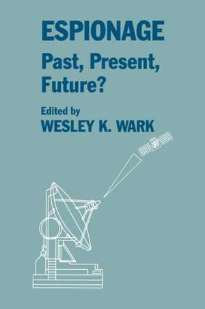 Espionage: Past, Present and Future? de Wesley K. Wark