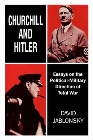 Churchill and Hitler: Essays on the Political-Military Direction of Total War de David Jablonsky