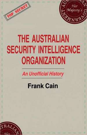 The Australian Security Intelligence Organization: An Unofficial History de Frank Cain