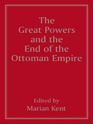 The Great Powers and the End of the Ottoman Empire de Marian Kent