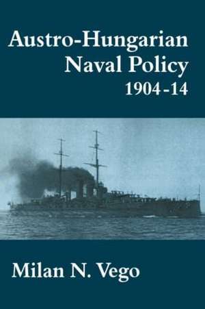 Austro-Hungarian Naval Policy, 1904-1914 de Milan N. Vego