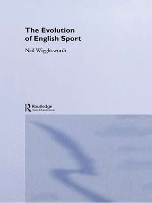 The Evolution of English Sport de Neil Wigglesworth