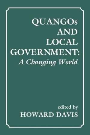 QUANGOs and Local Government: A Changing World de Howard Davis