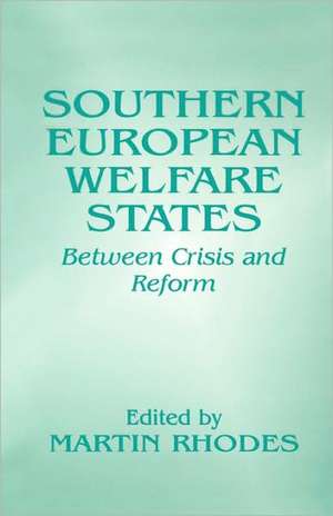 Southern European Welfare States: Between Crisis and Reform de Martin Rhodes