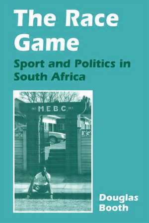 The Race Game: Sport and Politics in South Africa de Douglas Booth