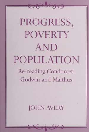 Progress, Poverty and Population: Re-reading Condorcet, Godwin and Malthus de John Avery