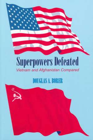 Superpowers Defeated: Vietnam and Afghanistan Compared de Douglas A. Borer