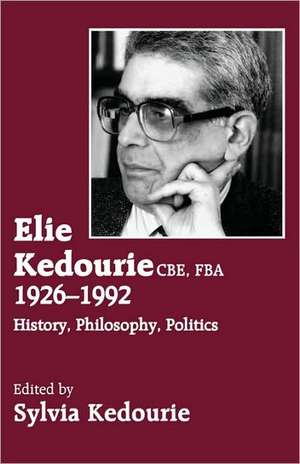 Elie Kedourie, CBE, FBA 1926-1992: History, Philosophy, Politics de Sylvie Kedourie