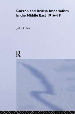 Curzon and British Imperialism in the Middle East, 1916-1919 de John Fisher