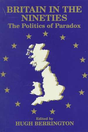 Britain in the Nineties: The Politics of Paradox de Hugh Berrington