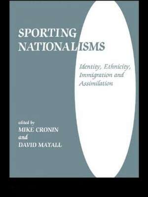 Sporting Nationalisms: Identity, Ethnicity, Immigration and Assimilation de Mike Cronin