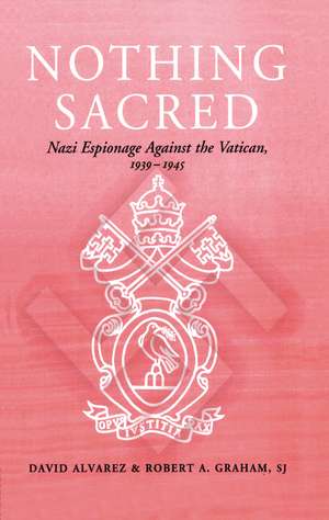 Nothing Sacred: Nazi Espionage Against the Vatican, 1939-1945 de David Alvarez