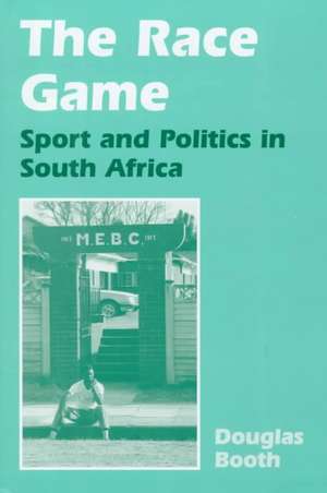 The Race Game: Sport and Politics in South Africa de Douglas Booth