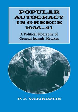 Popular Autocracy in Greece, 1936-1941: A Political Biography of General Ioannis Metaxas de P.J. Vatikiotis